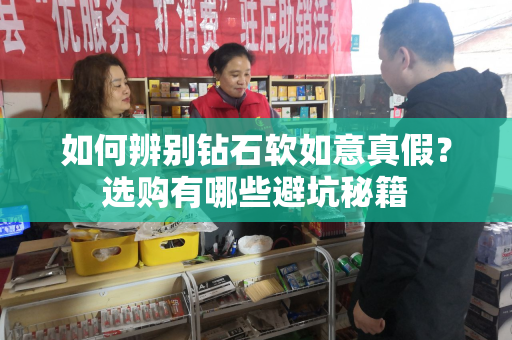 如何辨别钻石软如意真假？选购有哪些避坑秘籍
